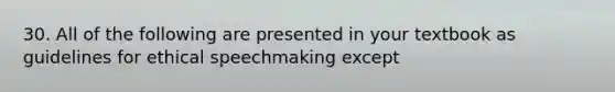 30. All of the following are presented in your textbook as guidelines for ethical speechmaking except