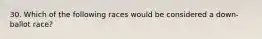 30. Which of the following races would be considered a down-ballot race?