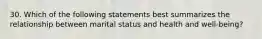 30. Which of the following statements best summarizes the relationship between marital status and health and well-being?