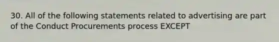 30. All of the following statements related to advertising are part of the Conduct Procurements process EXCEPT