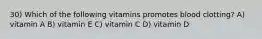 30) Which of the following vitamins promotes blood clotting? A) vitamin A B) vitamin E C) vitamin C D) vitamin D