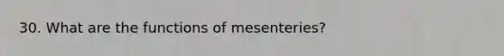 30. What are the functions of mesenteries?