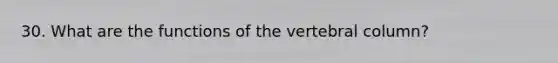 30. What are the functions of the vertebral column?