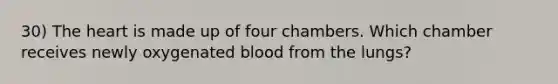 30) The heart is made up of four chambers. Which chamber receives newly oxygenated blood from the lungs?