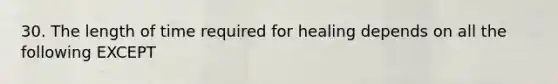 30. The length of time required for healing depends on all the following EXCEPT