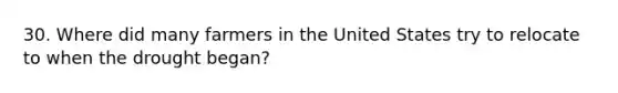 30. Where did many farmers in the United States try to relocate to when the drought began?