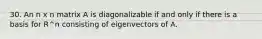 30. An n x n matrix A is diagonalizable if and only if there is a basis for R^n consisting of eigenvectors of A.