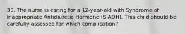 30. The nurse is caring for a 12-year-old with Syndrome of Inappropriate Antidiuretic Hormone (SIADH). This child should be carefully assessed for which complication?