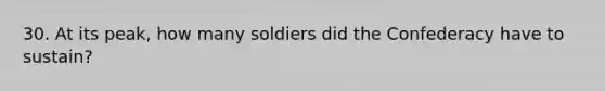 30. At its peak, how many soldiers did the Confederacy have to sustain?