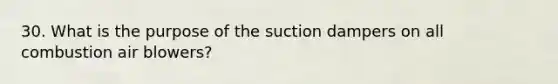 30. What is the purpose of the suction dampers on all combustion air blowers?