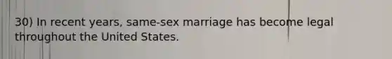 30) In recent years, same-sex marriage has become legal throughout the United States.