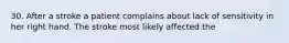 30. After a stroke a patient complains about lack of sensitivity in her right hand. The stroke most likely affected the