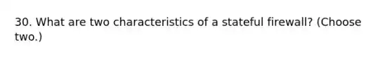 30. What are two characteristics of a stateful firewall? (Choose two.)