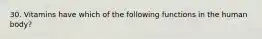 30. Vitamins have which of the following functions in the human body?