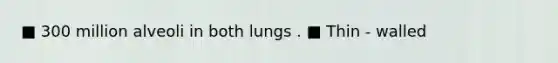 ■ 300 million alveoli in both lungs . ■ Thin - walled