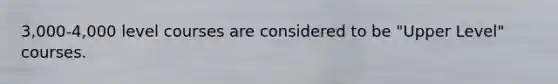 3,000-4,000 level courses are considered to be "Upper Level" courses.