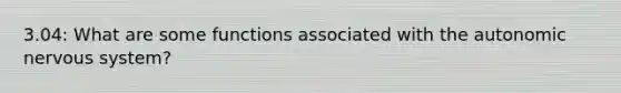 3.04: What are some functions associated with the autonomic nervous system?