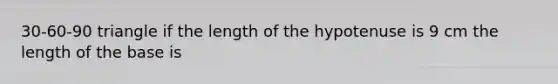 30-60-90 triangle if the length of the hypotenuse is 9 cm the length of the base is