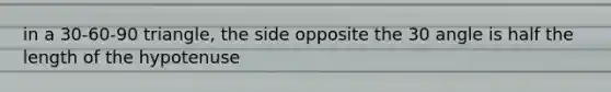 in a 30-60-90 triangle, the side opposite the 30 angle is half the length of the hypotenuse