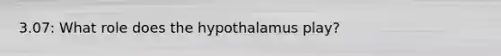 3.07: What role does the hypothalamus play?