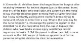 A 30-month-old child has been discharged from the hospital after receiving treatment for second-degree (partial-thickness) burns over 6% of the body. One week later, the parent calls the nurse to say that the child has been drinking from a cup for one year, but is now constantly pulling at the mother's breast trying to nurse and refuses to drink from a cup. What is the best way for the nurse respond? 1. Encourage the parent to explain to the child that he or she must drink from the cup. 2. Explain that children who have had a serious injury sometimes exhibit regressive behavior. 3. Tell the parent to allow the child to nurse as much as the child wants. 4. Make an appointment for the parent to bring the child to the clinic for evaluation.