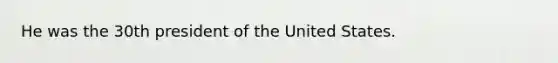 He was the 30th president of the United States.