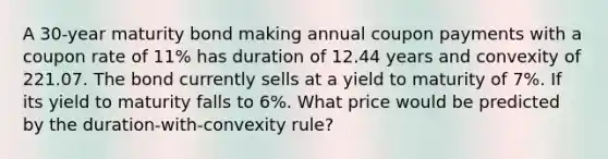 A 30-year maturity bond making annual coupon payments with a coupon rate of 11% has duration of 12.44 years and convexity of 221.07. The bond currently sells at a yield to maturity of 7%. If its yield to maturity falls to 6%. What price would be predicted by the duration-with-convexity rule?