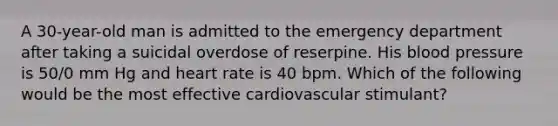 A 30-year-old man is admitted to the emergency department after taking a suicidal overdose of reserpine. His blood pressure is 50/0 mm Hg and heart rate is 40 bpm. Which of the following would be the most effective cardiovascular stimulant?