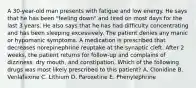 A 30-year-old man presents with fatigue and low energy. He says that he has been "feeling down" and tired on most days for the last 3 years. He also says that he has had difficulty concentrating and has been sleeping excessively. The patient denies any manic or hypomanic symptoms. A medication is prescribed that decreases norepinephrine reuptake at the synaptic cleft. After 2 weeks, the patient returns for follow-up and complains of dizziness, dry mouth, and constipation. Which of the following drugs was most likely prescribed to this patient? A. Clonidine B. Venlafaxine C. Lithium D. Paroxetine E. Phenylephrine