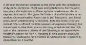 A 30-year-old woman presents to the clinic with the complaints of dyspnea, dizziness, chest pain and palpitations. For the past two years she experiences these symptoms whenever she is exposed to insects. She gives the history of similar phobia in her mother. On examination, heart rate is 100 beats/min, and blood pressure of 120/80mmHg is recorded. ECG and chest x-ray are normal. She is offered multiple sessions of exposure therapy, but she refuses to take them due to her busy schedule and the high cost of the treatment. Which of the following is an appropriate treatment option for her? A. Flooding B. One-session exposure therapy C. Quetiapine for 6 months D. Sertraline for 3 months E. Alprazolam for 3 months