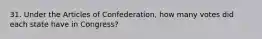 31. Under the Articles of Confederation, how many votes did each state have in Congress?