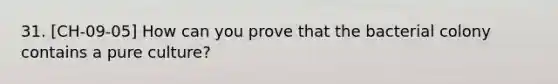 31. [CH-09-05] How can you prove that the bacterial colony contains a pure culture?