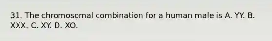 31. The chromosomal combination for a human male is A. YY. B. XXX. C. XY. D. XO.