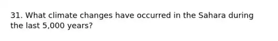 31. What climate changes have occurred in the Sahara during the last 5,000 years?