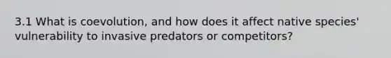 3.1 What is coevolution, and how does it affect native species' vulnerability to invasive predators or competitors?