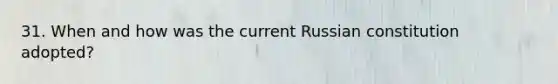31. When and how was the current Russian constitution adopted?
