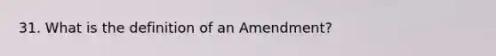 31. What is the definition of an Amendment?