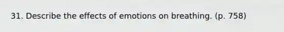 31. Describe the effects of emotions on breathing. (p. 758)