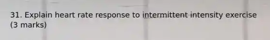 31. Explain heart rate response to intermittent intensity exercise (3 marks)