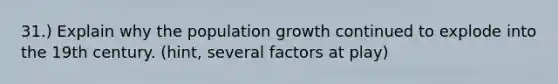 31.) Explain why the population growth continued to explode into the 19th century. (hint, several factors at play)