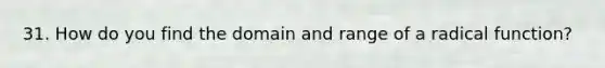 31. How do you find the domain and range of a radical function?