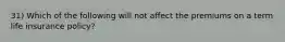 31) Which of the following will not affect the premiums on a term life insurance policy?