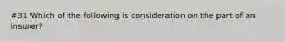 #31 Which of the following is consideration on the part of an insurer?