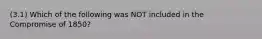 (3.1) Which of the following was NOT included in the Compromise of 1850?
