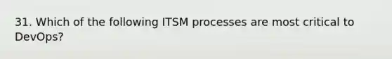 31. Which of the following ITSM processes are most critical to DevOps?