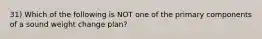 31) Which of the following is NOT one of the primary components of a sound weight change plan?