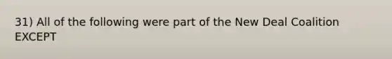 31) All of the following were part of <a href='https://www.questionai.com/knowledge/kJSTumESvi-the-new-deal' class='anchor-knowledge'>the new deal</a> Coalition EXCEPT