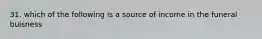 31. which of the following is a source of income in the funeral buisness