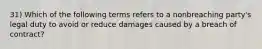 31) Which of the following terms refers to a nonbreaching party's legal duty to avoid or reduce damages caused by a breach of contract?