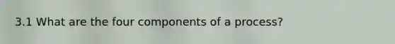 3.1 What are the four components of a process?